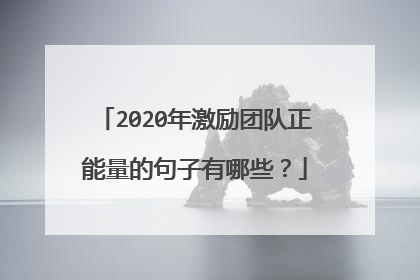 2020年激励团队正能量的句子有哪些？
