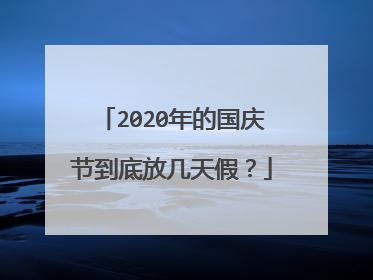 2020年的国庆节到底放几天假？