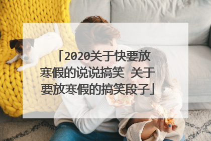 2020关于快要放寒假的说说搞笑 关于要放寒假的搞笑段子