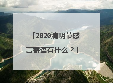 2020清明节感言寄语有什么？