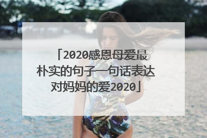 2020感恩母爱最朴实的句子一句话表达对妈妈的爱2020