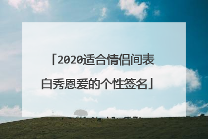 2020适合情侣间表白秀恩爱的个性签名