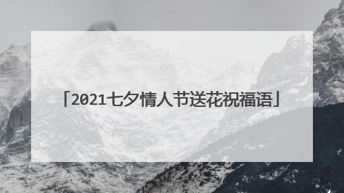 2021七夕情人节送花祝福语
