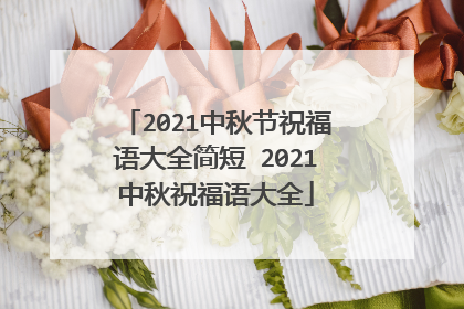 2021中秋节祝福语大全简短 2021中秋祝福语大全