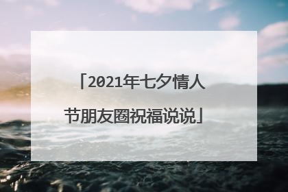 2021年七夕情人节朋友圈祝福说说