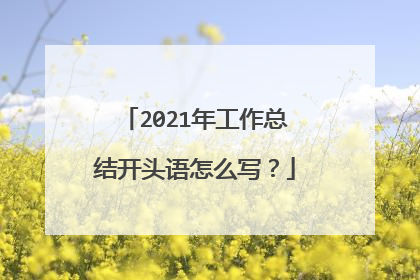 2021年工作总结开头语怎么写？