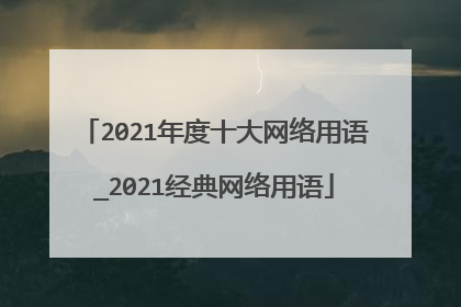 2021年度十大网络用语_2021经典网络用语