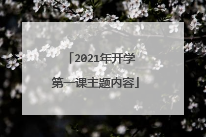 2021年开学第一课主题内容