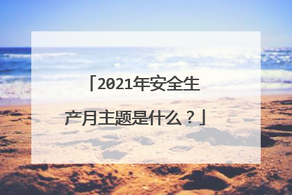 2021年安全生产月主题是什么？