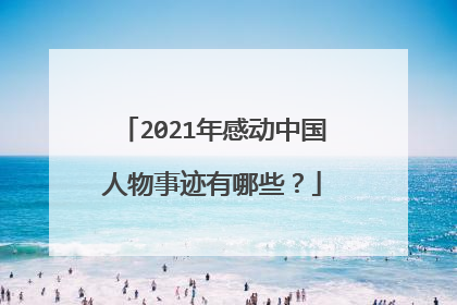 2021年感动中国人物事迹有哪些？