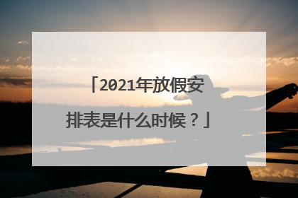 2021年放假安排表是什么时候？