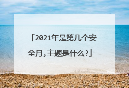 2021年是第几个安全月,主题是什么?