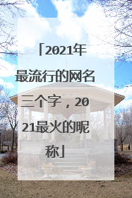 2021年最流行的网名三个字，2021最火的昵称
