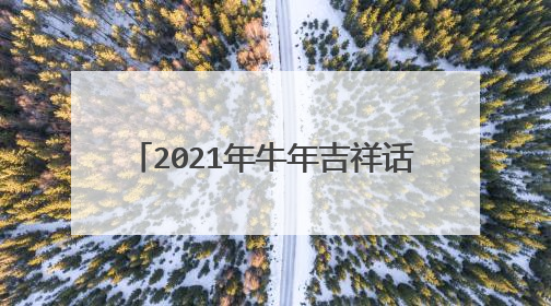 2021年牛年吉祥话 2021牛年祝福语