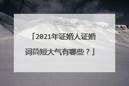 2021年证婚人证婚词简短大气有哪些?