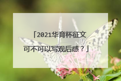 2021华育杯征文可不可以写观后感？