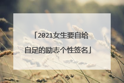2021女生要自给自足的励志个性签名