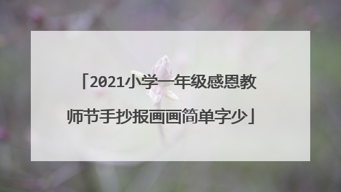 2021小学一年级感恩教师节手抄报画画简单字少