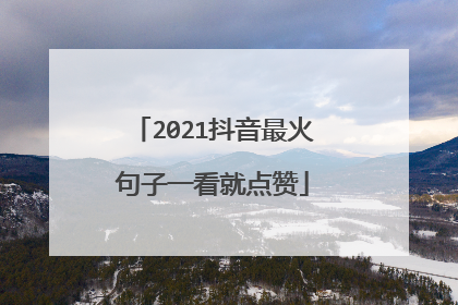 2021抖音最火句子一看就点赞