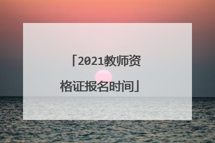 2021教师资格证报名时间