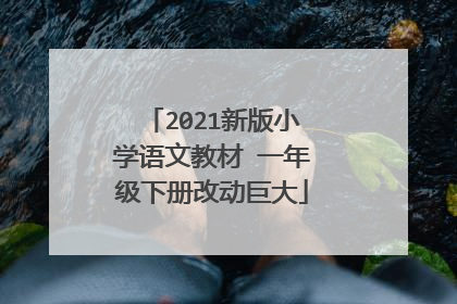 2021新版小学语文教材 一年级下册改动巨大