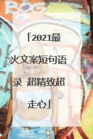 2021最火文案短句语录 超精致超走心