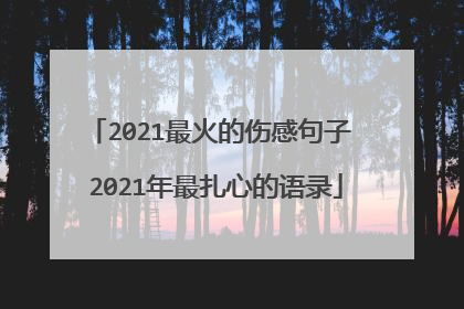 2021年情感扎心語錄(2021年情感扎心語錄圖片)_好詞和好句