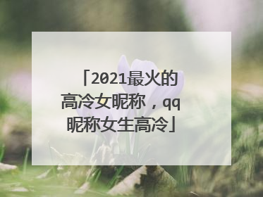 qq網名女生高冷傷感(qq網名女生高冷傷感英文)_好詞和好句