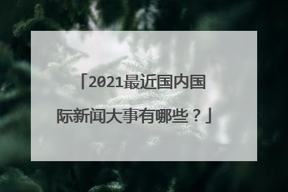 2021最近国内国际新闻大事有哪些？