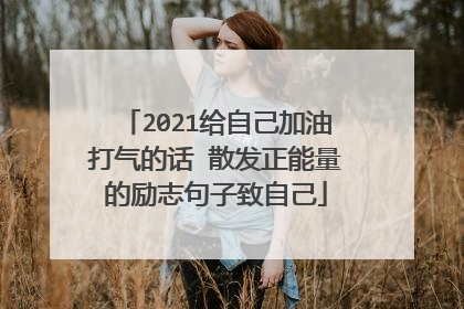 2021给自己加油打气的话 散发正能量的励志句子致自己