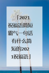 2021祝福语简短霸气一句话 有什么简短的2021祝福语