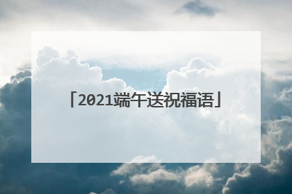 2021端午送祝福语