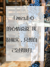 2021走心的心情说说 我很现实，只想自己过得好