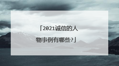 2021诚信的人物事例有哪些?