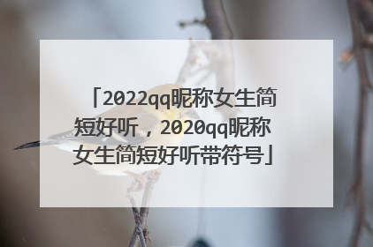 2022qq暱稱女生簡短好聽,2020qq暱稱女生簡短好聽帶符號