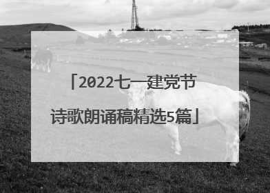 2022七一建党节诗歌朗诵稿精选5篇