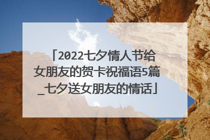 2022七夕情人节给女朋友的贺卡祝福语5篇_七夕送女朋友的情话