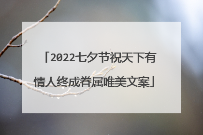 2022七夕节祝天下有情人终成眷属唯美文案