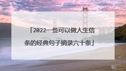 2022一些可以做人生信条的经典句子摘录六十条