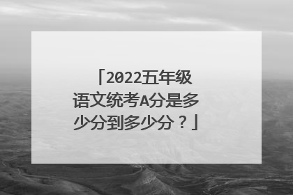 2022五年级语文统考A分是多少分到多少分？