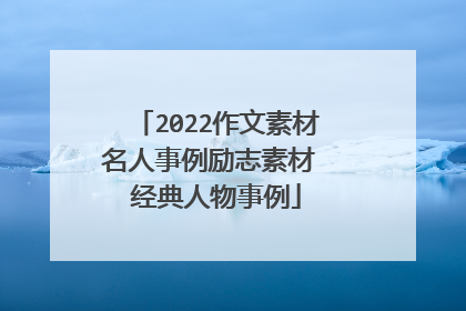 2022作文素材名人事例励志素材 经典人物事例