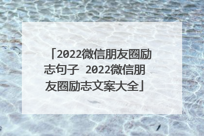 2022微信朋友圈励志句子 2022微信朋友圈励志文案大全