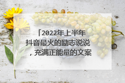 2022年上半年抖音最火的励志说说，充满正能量的文案短句，奋斗吧