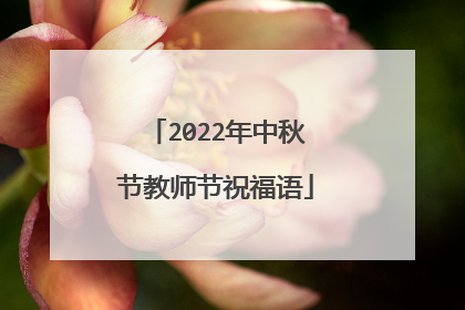 2022年中秋节教师节祝福语