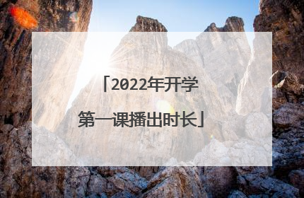 2022年开学第一课播出时长