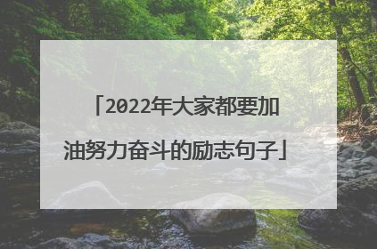 2022年大家都要加油努力奋斗的励志句子