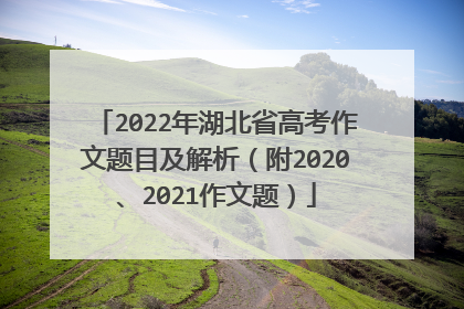 2022年湖北省高考作文题目及解析（附2020、2021作文题）