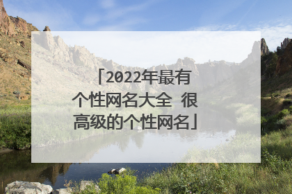 2022年最有个性网名大全 很高级的个性网名