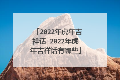2022年虎年吉祥话 2022年虎年吉祥话有哪些