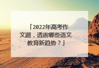 2022年高考作文题，透露哪些语文教育新趋势？